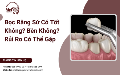 Bọc Răng Sứ Có Tốt Không? Bền Không? Rủi Ro Có Thể Gặp