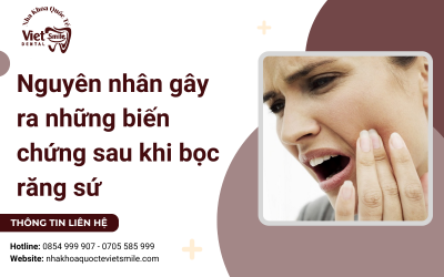 Nguyên nhân gây ra những biến chứng sau khi bọc răng sứ