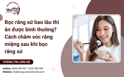 Bọc răng sứ bao lâu thì ăn được bình thường? Cách chăm sóc răng miệng sau khi bọc răng sứ