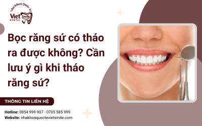 Bọc răng sứ có tháo ra được không? Cần lưu ý gì khi tháo răng sứ?