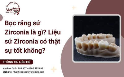 Bọc răng sứ Zirconia là gì? Liệu sứ Zirconia có thật sự tốt không?