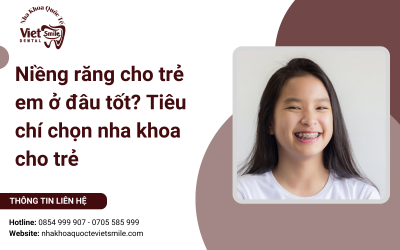 Niềng răng cho trẻ em ở đâu tốt? Tiêu chí chọn nha khoa cho trẻ