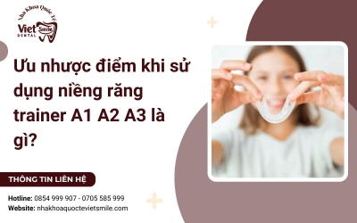 Ưu nhược điểm khi sử dụng niềng răng trainer A1 A2 A3 là gì?