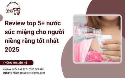Review top 5+ nước súc miệng cho người niềng răng tốt nhất 2025