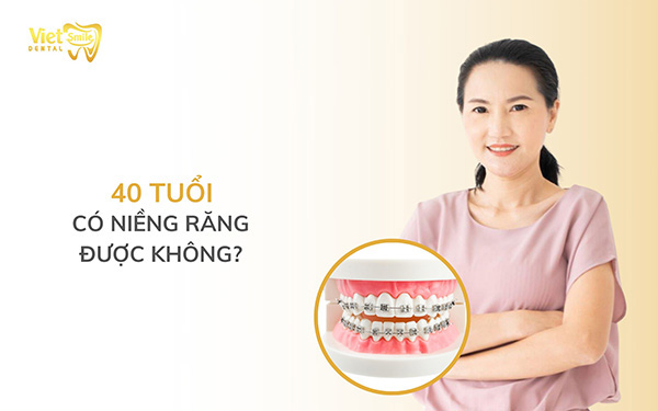 Giải đáp: Liệu 40 tuổi niềng răng có được không?