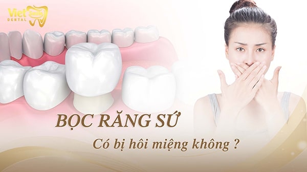 Bọc răng sứ có bị hôi miệng không? Vì sao 