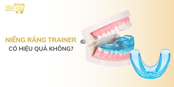 Niềng răng trainer có hiệu quả không? Thời gian niềng trong bao lâu?