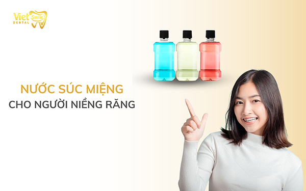 Top 5 loại nước súc miệng cho người niềng răng tốt nhất hiện nay