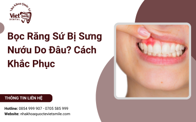 Bọc Răng Sứ Bị Sưng Nướu Do Đâu? Cách Khắc Phục Bọc Răng Sứ Bị Sưng Nướu Do Đâu? Cách Khắc Phục