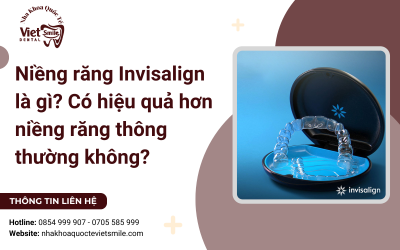 Niềng răng invisalign là gì? Có hiệu quả hơn niềng răng thông thường không? Niềng răng invisalign là gì? Có hiệu quả hơn niềng răng thông thường không?